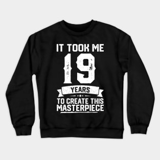 It Took Me 19 Years To Create This Masterpiece Crewneck Sweatshirt